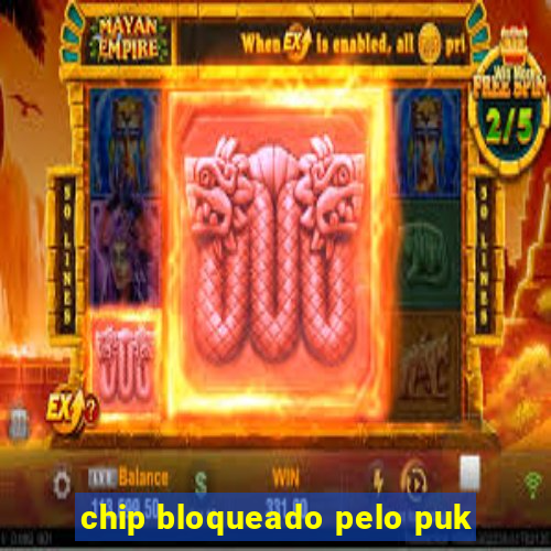 chip bloqueado pelo puk